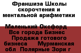 Франшиза Школы скорочтения и ментальной арифметики «Маленький Оксфорд» - Все города Бизнес » Продажа готового бизнеса   . Мурманская обл.,Полярные Зори г.